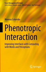 Phenotropic Interaction Improving Interfaces with Computing with Words and Perceptions【電子書籍】[ Moreno Colombo ]