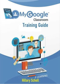 My Google Classroom Training Guide【電子書籍】[ Hillary Scholl ]