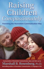 Raising Children Compassionately Parenting the Nonviolent Communication Way【電子書籍】[ Marshall B. Rosenberg ]