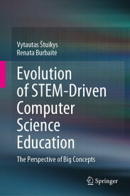 Evolution of STEM-Driven Computer Science Education The Perspective of Big Concepts【電子書籍】[ Vytautas ?tuikys ]