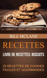 Recettes: 25 recettes de cookies faciles et gourmandes (Livre de recettes: biscuits)【電子書籍】[ Bill Mclane ]
