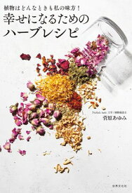幸せになるためのハーブレシピ 植物はどんなときも私の味方！【電子書籍】[ 菅原あゆみ ]
