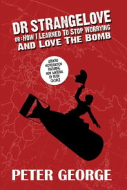 Dr. Strangelove Or: How I Learned to Stop Worrying and Love the Bomb【電子書籍】[ Peter George ]