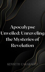 Apocalypse Unveiled: Unraveling the Mysteries of Revelation【電子書籍】[ Kenneth Caraballo ]