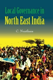 Local Governance in North-East India A Case of Dismal State in Mizoram【電子書籍】[ C. Nunthara ]