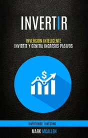 Invertir: Inversion Inteligente - Invierte Y Genera Ingresos Pasivos (Invirtiendo: Investing)【電子書籍】[ Mark McAllen ]