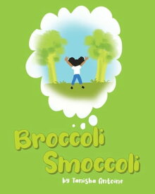Broccoli Smoccoli【電子書籍】[ Tanisha Antoine ]