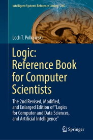 Logic: Reference Book for Computer Scientists The 2nd Revised, Modified, and Enlarged Edition of “Logics for Computer and Data Sciences, and Artificial Intelligence”【電子書籍】[ Lech T. Polkowski ]