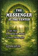 The Messenger at The Center: A Life That Reordered the World - A Short Biography