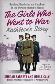 Kathleen’s Story: Heroism, heartache and happiness in the wartime women’s forces (The Girls Who Went to War, Book 3)【電子書籍】[ Duncan Barrett ]