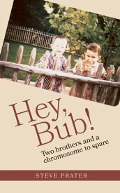 Hey, Bub! Two brothers and a chromosome to spare【電子書籍】[ Steve Prater ]
