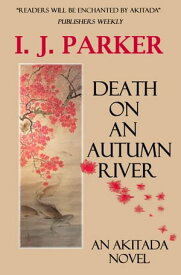 Death on an Autumn River Akitada Mysteries, #9【電子書籍】[ I. J. Parker ]
