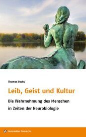 Leib, Geist und Kultur Die Wahrnehmung des Menschen in Zeiten der Neurobiologie【電子書籍】[ Thomas Fuchs ]