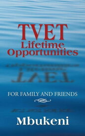 Tvet Lifetime Opportunities For Family and Friends【電子書籍】[ Mbukeni ]