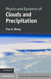 Physics and Dynamics of Clouds and Precipitation【電子書籍】[ Pao K. Wang ]