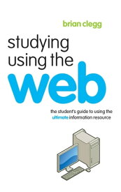 Studying Using the Web The Student's Guide to Using the Ultimate Information Resource【電子書籍】[ Brian Clegg ]
