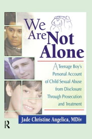 We Are Not Alone A Teenage Boy's Personal Account of Child Sexual Abuse from Disclosure Through Prosecution and Treat【電子書籍】[ Jade Christine Angelica ]