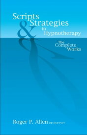 Scripts & Strategies in Hypnotherapy The Complete Works【電子書籍】[ Roger P Allen ]