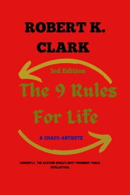 The 9 Rules Of Life A CHAOS-ANTIDOTE【電子書籍】[ Dr. Robert K. Clark ]