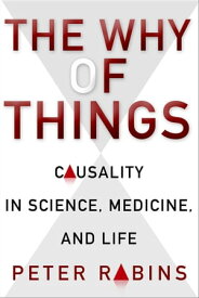 The Why of Things Causality in Science, Medicine, and Life【電子書籍】[ Peter Rabins ]