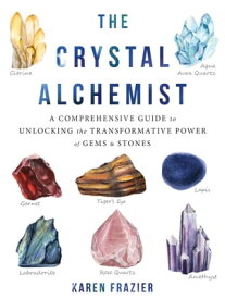 The Crystal Alchemist A Comprehensive Guide to Unlocking the Transformative Power of Gems and Stones【電子書籍】[ Karen Frazier ]