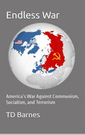 Endless War America’s War Against Communism, Socialism, and Terrorism【電子書籍】[ TD Barnes ]