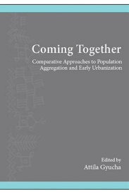 Coming Together Comparative Approaches to Population Aggregation and Early Urbanization【電子書籍】
