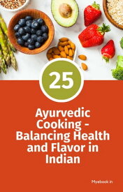 Ayurvedic Cooking Balancing Health and Flavor in Indian Cuisine【電子書籍】[ Pon Ajay Varma ]