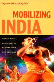 Mobilizing India Women, Music, and Migration between India and Trinidad【電子書籍】[ Tejaswini Niranjana ]