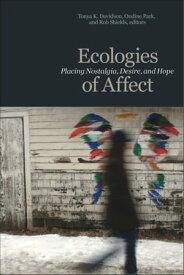 Ecologies of Affect Placing Nostalgia, Desire, and Hope【電子書籍】