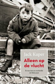 Alleen op de vlucht ik was tien en overleefde de Holocaust【電子書籍】[ Jack Kuper ]