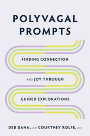 Polyvagal Prompts: Finding Connection and Joy through Guided Explorations【電子書籍】[ Deb Dana ]