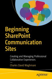 Beginning SharePoint Communication Sites Creating and Managing Professional Collaborative Experiences【電子書籍】[ Charles David Waghmare ]