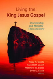 Living the King Jesus Gospel Discipleship and Ministry Then and Now (A Tribute to Scot McKnight)【電子書籍】