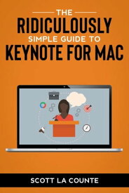 The Ridiculously Simple Guide to Keynote For Mac Creating Presentations On Your Mac【電子書籍】[ Scott La Counte ]