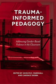 Trauma-Informed Pedagogy Addressing Gender-Based Violence in the Classroom【電子書籍】