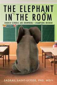 The Elephant in the Room Church Schools Are DrowningーChampions Needed!【電子書籍】[ Sadrail Saint-Ulysse PhD MDiv ]