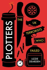 Plotters The UK Terrorists Who Failed【電子書籍】[ Lizzie Dearden ]