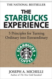 The Starbucks Experience: 5 Principles for Turning Ordinary Into Extraordinary【電子書籍】[ Joseph Michelli ]