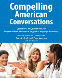 Compelling American Conversations Questions & Quotations for Intermediate American English Language Learners【電子書籍】[ Eric H. Roth ]