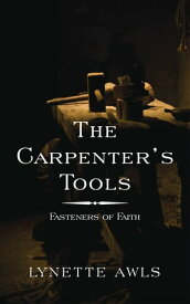 The Carpenter’s Tools Fasteners of Faith【電子書籍】[ Lynette Awls ]