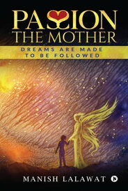 PASSION THE MOTHER DREAMS ARE MADE TO BE FOLLOWED【電子書籍】[ MANISH LALAWAT ]
