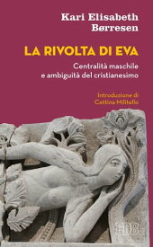 La rivolta di Eva Centralit? maschile e ambiguit? del cristianesimo. Introduzione di Cettina Militello【電子書籍】[ Kari Elisabeth B?rresen ]