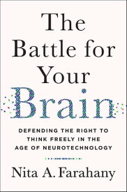 The Battle for Your Brain Defending the Right to Think Freely in the Age of Neurotechnology【電子書籍】[ Nita A. Farahany ]