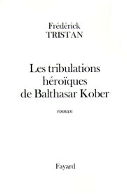 Les tribulations h?ro?ques de Balthasar Kober【電子書籍】[ Fr?d?rick Tristan ]
