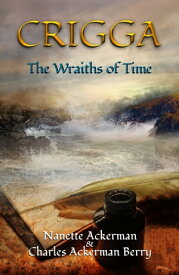 CRIGGA: The Wraiths of Time【電子書籍】[ Nanette Ackerman ]