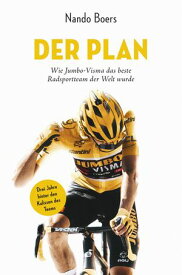 Der Plan Wie Jumbo-Visma das beste Radsportteam der Welt wurde【電子書籍】[ Nando Boers ]