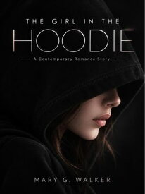 The Girl in The Hoodie A Contemporary Romance Story【電子書籍】[ Mary G. Walker ]