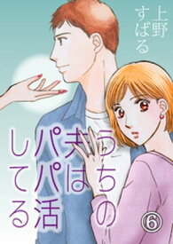 うちの夫は、パパ活してる（6） うちの夫は、パパ活してる（6）【電子書籍】[ 上野すばる ]