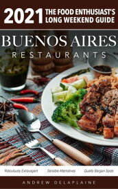 2021 Buenos Aires Restaurants - The Food Enthusiast’s Long Weekend Guide【電子書籍】[ Andrew Delaplaine ]